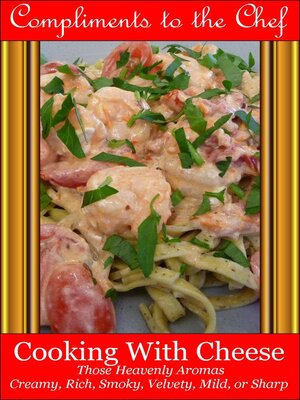 cover image of Cooking With Cheese--Those Heavenly Aromas--Creamy, Rich, Smoky, Velvety, Mild, or Sharp